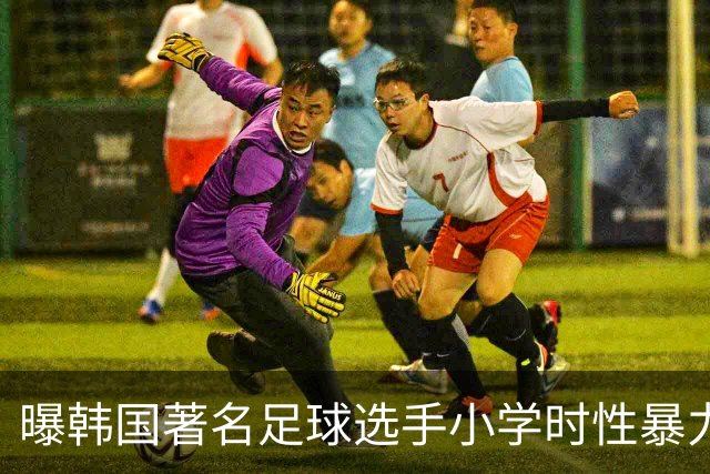 曝韩国著名足球选手小学时性暴力后辈 寄诚庸热搜